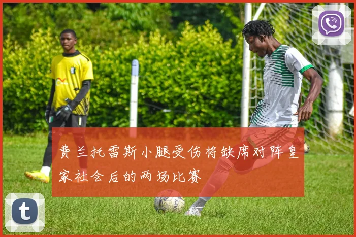 费兰托雷斯小腿受伤将缺席对阵皇家社会后的两场比赛
